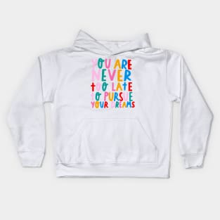 You’re never too late to pursue your dreams Kids Hoodie